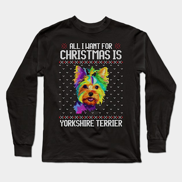 All I Want for Christmas is Yorkshire Terrier - Christmas Gift for Dog Lover Long Sleeve T-Shirt by Ugly Christmas Sweater Gift